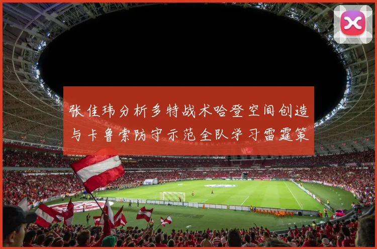 张佳玮分析多特战术哈登空间创造与卡鲁索防守示范全队学习雷霆策略