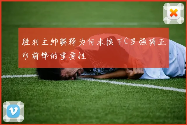 胜利主帅解释为何未换下C罗强调正印前锋的重要性